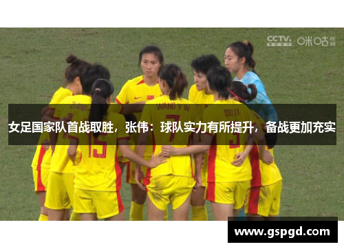 女足国家队首战取胜，张伟：球队实力有所提升，备战更加充实