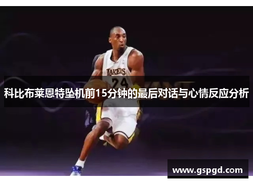 科比布莱恩特坠机前15分钟的最后对话与心情反应分析