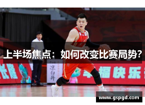 上半场焦点：如何改变比赛局势？
