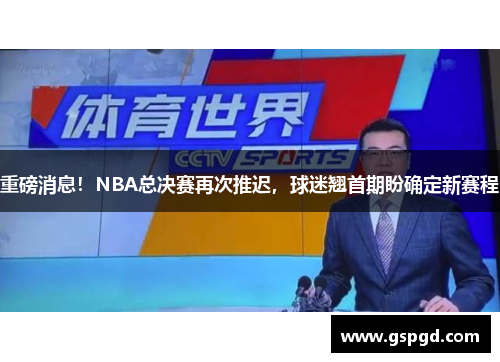 重磅消息！NBA总决赛再次推迟，球迷翘首期盼确定新赛程