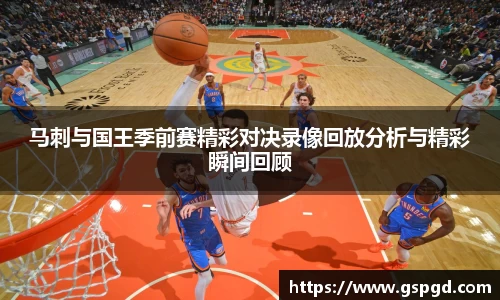 马刺与国王季前赛精彩对决录像回放分析与精彩瞬间回顾