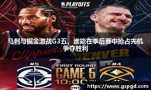 马刺与掘金激战G3五，谁能在季后赛中抢占先机争夺胜利