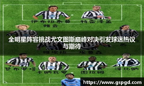 全明星阵容挑战尤文图斯巅峰对决引发球迷热议与期待