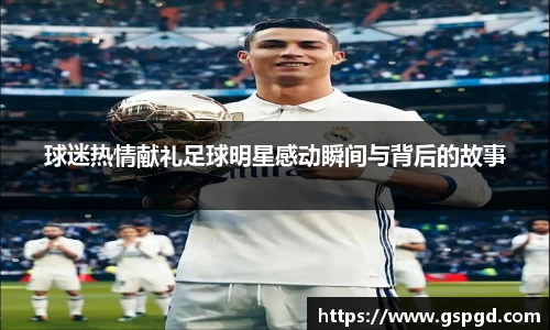 球迷热情献礼足球明星感动瞬间与背后的故事