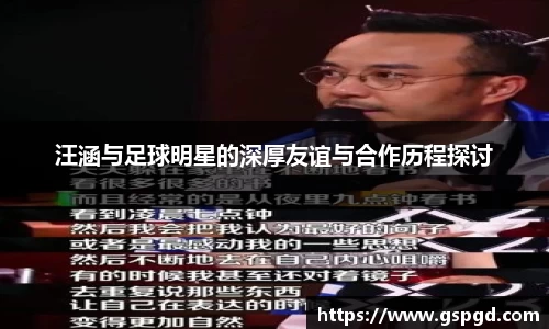汪涵与足球明星的深厚友谊与合作历程探讨